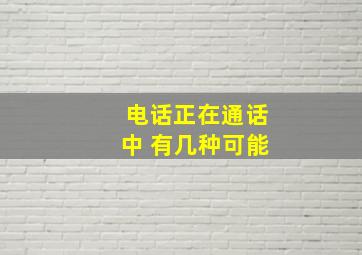 电话正在通话中 有几种可能